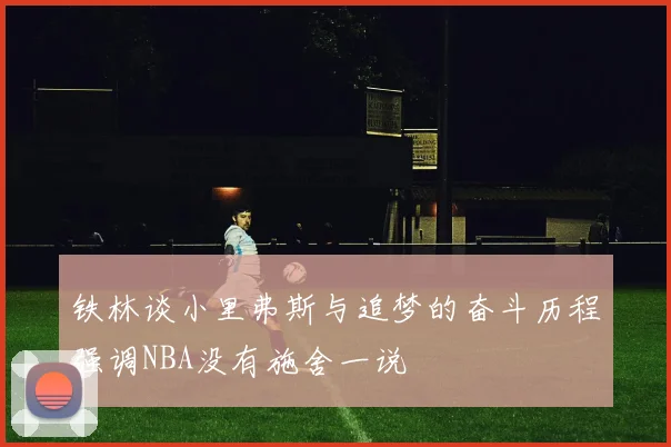 铁林谈小里弗斯与追梦的奋斗历程强调NBA没有施舍一说